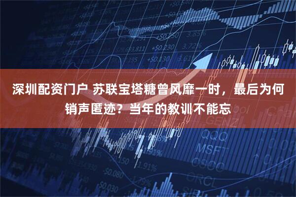 深圳配资门户 苏联宝塔糖曾风靡一时，最后为何销声匿迹？当年的教训不能忘