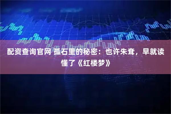配资查询官网 孤石里的秘密：也许朱耷，早就读懂了《红楼梦》