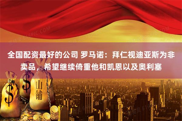 全国配资最好的公司 罗马诺：拜仁视迪亚斯为非卖品，希望继续倚重他和凯恩以及奥利塞